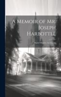 A Memoir of Mr. Joseph Harbottle [Microform]