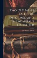 Two Old Men's Tales The Deformed and The Admiral's Daughter