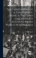 The Confessions of a Tenderfoot, Being a True and Unvarnished Account of His World-Wanderings