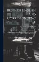 Business English and Correspondence; a Practical Treatise on the Methods by Which Expert Correspondents Produce Clear and Forceful Letters to Meet Modern Business Requirements