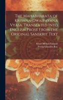 The Mahabharata of Krishna-Dwaipayana Vyasa. Translated Into English Prose From the Original Sanskrit Text