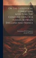 On The Geological Conditions Affecting The Construction Of A Tunnel Between England And France