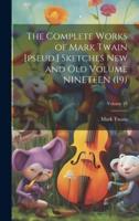 The Complete Works of Mark Twain [Pseud.] Sketches New and Old Volume NINETEEN (19); Volume 19