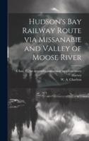 Hudson's Bay Railway Route Via Missanabie and Valley of Moose River