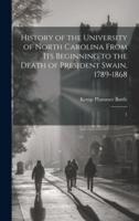History of the University of North Carolina From Its Beginning to the Death of President Swain, 1789-1868
