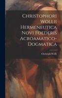 Christophori Wollii Hermeneutica Novi Foederis Acroamatico-Dogmatica