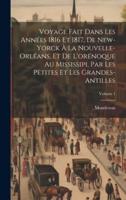 Voyage Fait Dans Les Années 1816 Et 1817, De New-Yorck À La Nouvelle-Orléans, Et De L'orénoque Au Mississipi, Par Les Petites Et Les Grandes-Antilles; Volume 1