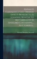 Annales Camaldulenses Ordinis Sancti Benedicti...d. Johanne Benedicto Mittarelli Et D. Anselmo Costadoni, ... Auctoribus...