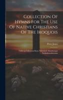 Collection Of Hymns For The Use Of Native Christians Of The Iroquois