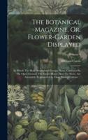 The Botanical Magazine, Or, Flower-Garden Displayed