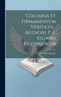 Columna Et Firmamentum Veritatis... Authore P. F. Kiliano Kazenberger