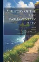 A History Of The Irish Parliamentary Party; Volume 1