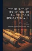 Notes Of Lectures On The Book Of Canticles, Or, Song Of Solomon