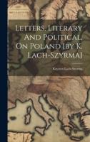 Letters, Literary And Political, On Poland [By K. Lach-Szyrma]