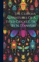 The Curious Adventures Of A Field Cricket, Tr. By N. D'anvers
