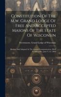 Constitution Of The M.w. Grand Lodge Of Free And Accepted Masons Of The State Of Wisconsin