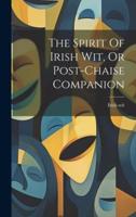 The Spirit Of Irish Wit, Or Post-Chaise Companion