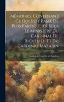 Mémoires, Contenant Ce Qui S'est Passé De Plus Particulier Sous Le Ministère Du Cardinal De Richelieu Et Du Cardinal Mazarin