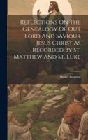 Reflections On The Genealogy Of Our Lord And Saviour Jesus Christ As Recorded By St. Matthew And St. Luke