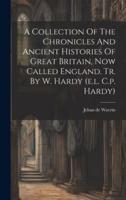 A Collection Of The Chronicles And Ancient Histories Of Great Britain, Now Called England. Tr. By W. Hardy (E.l. C.p. Hardy)