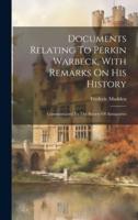 Documents Relating To Perkin Warbeck, With Remarks On His History