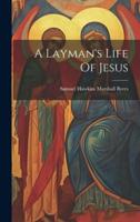 A Layman's Life Of Jesus