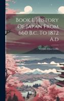 Book 1. History Of Japan From 660 B.c. To 1872 A.d
