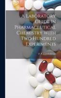 A Laboratory Guide In Pharmaceutical Chemistry With Two Hundred Experiments