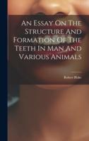 An Essay On The Structure And Formation Of The Teeth In Man And Various Animals