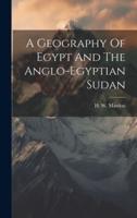 A Geography Of Egypt And The Anglo-Egyptian Sudan