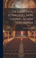 Die Gleichen, Schauspiel Von Ludwig Achim Von Arnim