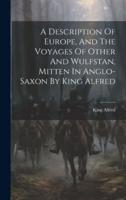 A Description Of Europe, And The Voyages Of Other And Wulfstan, Mitten In Anglo-Saxon By King Alfred