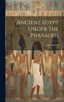 Ancient Egypt Under The Pharaohs