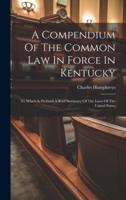 A Compendium Of The Common Law In Force In Kentucky