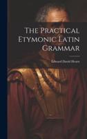 The Practical Etymonic Latin Grammar