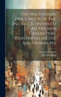 The Malthusian. [Vol.1, No.1 Is Of The 2nd Ed.]. [Continued As] The New Generation. [Continued As] The Malthusian. N.s