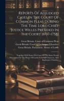 Reports Of Adjudged Cases In The Court Of Common Pleas During The Time Lord Chief Justice Willes Presided In The Court [1737-1758]
