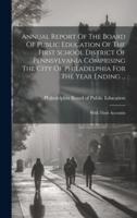 Annual Report Of The Board Of Public Education Of The First School District Of Pennsylvania Comprising The City Of Philadelphia For The Year Ending ...