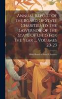 Annual Report Of The Board Of State Charities To The Governor Of The State Of Ohio For The Year ..., Volumes 20-23