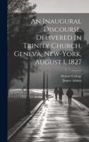 An Inaugural Discourse, Delivered In Trinity Church, Geneva, New-York, August 1, 1827