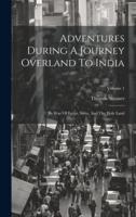 Adventures During A Journey Overland To India