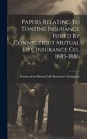 Papers Relating To Tontine Insurance Issued By Connecticut Mutual Life Insurance Co., 1885-1886