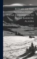 Report Of The International Polar Expedition To Point Barrow, Alaska