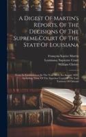 A Digest Of Martin's Reports, Of The Decisions Of The Supreme Court Of The State Of Louisiana