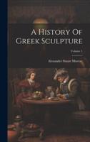 A History Of Greek Sculpture; Volume 1