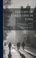 History Of Education In Iowa; Volume 1