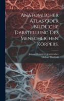 Anatomischer Atlas Oder Bildliche Darstellung Des Menschlichen Körpers.