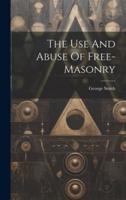 The Use And Abuse Of Free-Masonry