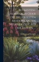 Blumisten-Almanach Oder Die Beliebtesten Modepflanzen Neuerer Zeit, Als Der Astern, ...