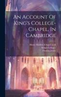 An Account Of King's College-Chapel, In Cambridge